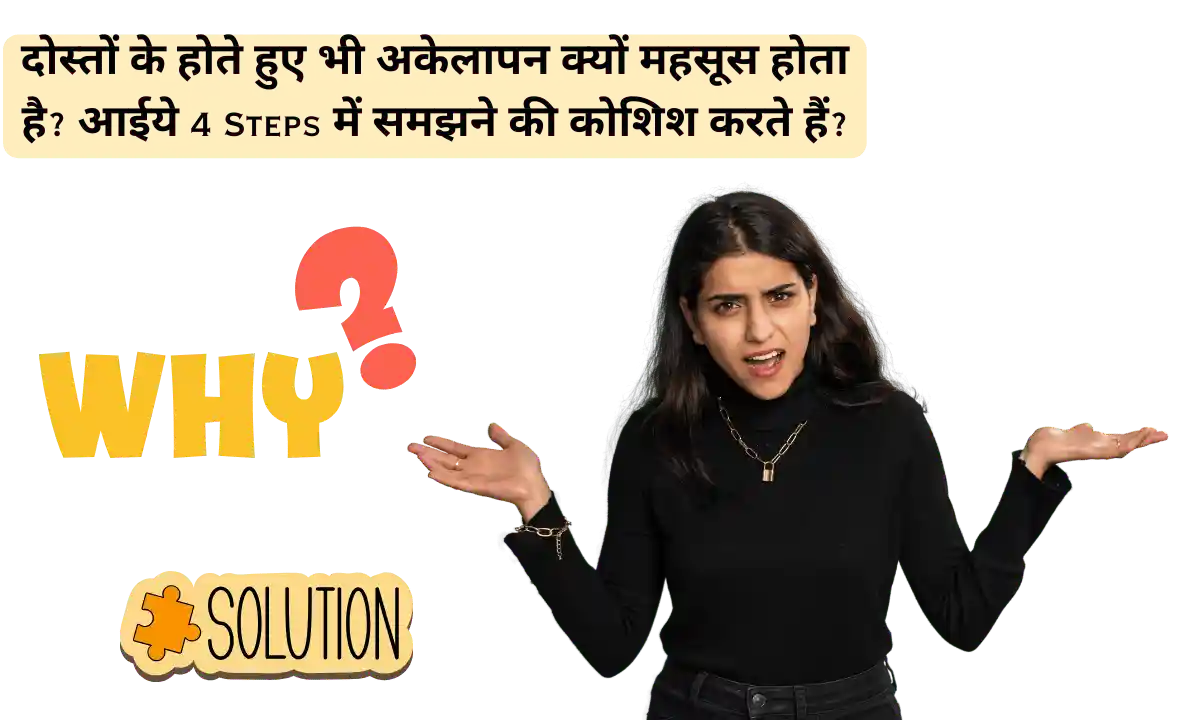 दोस्तों के होते हुए भी अकेलापन क्यों महसूस होता है आईये 4 Steps में समझने की कोशिश करते हैं